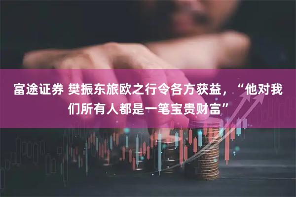富途证券 樊振东旅欧之行令各方获益，“他对我们所有人都是一笔宝贵财富”