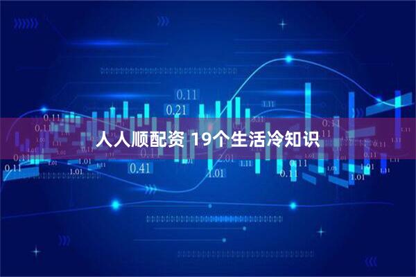 人人顺配资 19个生活冷知识